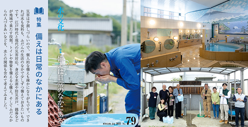 機関誌79号 備えは日常のなかにある 災害は予測しづらいので、個人的な備えも疎かになりがちです。ふだんの生活のなかで少しずつ備えておきたいものです。江戸時代と現代の災害対応。身近な水源や防災井戸、銭湯などが地域で果たす役割。トイレや物資を備える心構え。そしてふだんからの人づきあいなどを、水との関係も含めて考えてみました。
